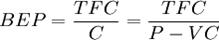 BEP = \frac{TFC}{C} = \frac{TFC}{P - VC}